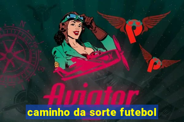 caminho da sorte futebol